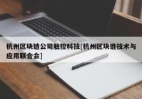 杭州区块链公司触控科技[杭州区块链技术与应用联合会]