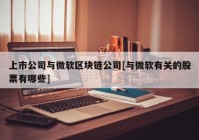 上市公司与微软区块链公司[与微软有关的股票有哪些]