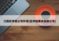 江西区块链公司环保[区块链集团有限公司]