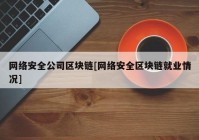 网络安全公司区块链[网络安全区块链就业情况]