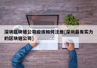 深圳区块链公司应该如何注册[深圳最有实力的区块链公司]