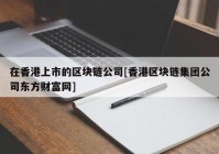 在香港上市的区块链公司[香港区块链集团公司东方财富网]