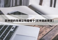 区块链的先锋公司是哪个[区块链前锋营]