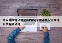 盛安区块链公司是真的吗[东莞市盛安区块链科技有限公司]